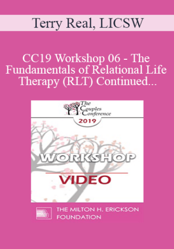 CC19 Workshop 06 - The Fundamentals of Relational Life Therapy (RLT) Continued - Terry Real, LICSW