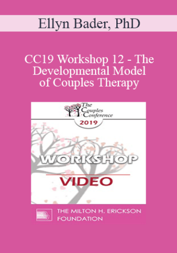 CC19 Workshop 12 - The Developmental Model of Couples Therapy: Advanced Experiential Workshop - Ellyn Bader, PhD