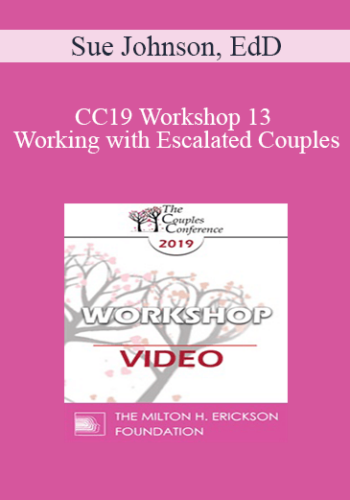 CC19 Workshop 13 – Working With Escalated Couples: Coming Home From Hell With EFT – Sue Johnson, EdD