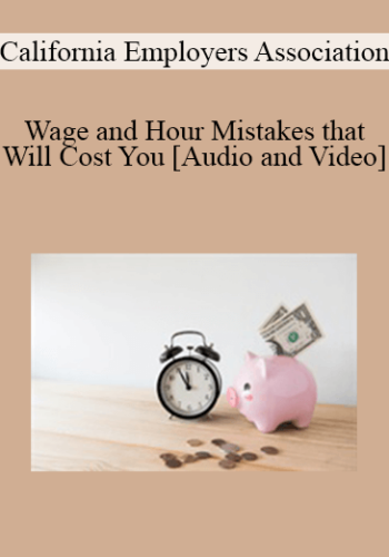 California Employers Association – Wage And Hour Mistakes That Will Cost You