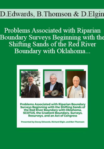 Davey Edwards, Ben Thomson, Dick Elgin – Problems Associated With Riparian Boundary Surveys Beginning With The Shifting Sands Of The Red River Boundary With Oklahoma, SCOTUS, The Gradient Boundary, Surveys, Resurveys, And An Act Of Congress