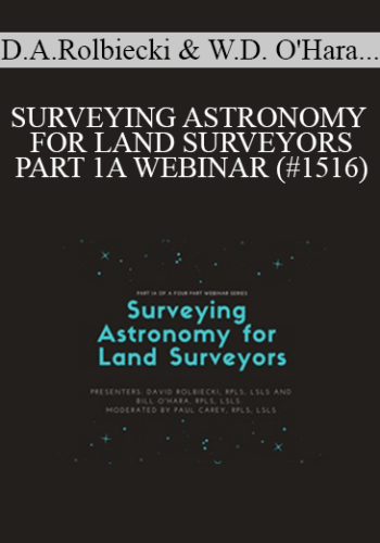 David Alan Rolbiecki, William D. O'Hara, Paul T. Carey - SURVEYING ASTRONOMY FOR LAND SURVEYORS - PART 1A WEBINAR (#1516)