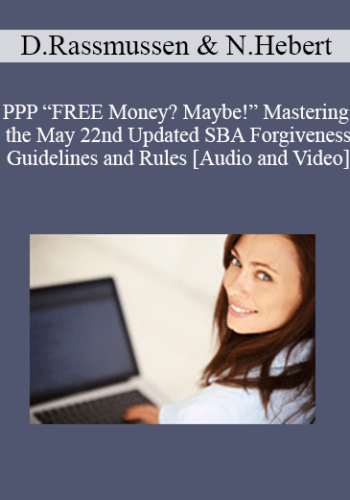 Don Rassmussen, Nick Hebert – PPP “FREE Money? Maybe!” Mastering The May 22nd Updated SBA Forgiveness Guidelines And Rules