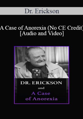 Milton H. Erickson & Jeffrey Zeig - Dr. Erickson and A Case of Anorexia (No CE Credit)