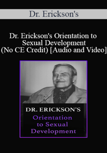 Dr. Erickson’s – Orientation To Sexual Development (No CE Credit)