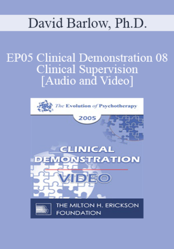EP05 Clinical Demonstration 08 – Clinical Supervision – David Barlow, Ph.D.