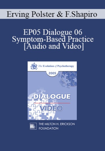 EP05 Dialogue 06 – Symptom-Based Practice – Erving Polster, Ph.D. And Francine Shapiro, Ph.D.