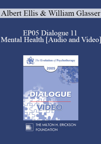 EP05 Dialogue 11 – Mental Health – Albert Ellis, Ph.D. And William Glasser, M.D.