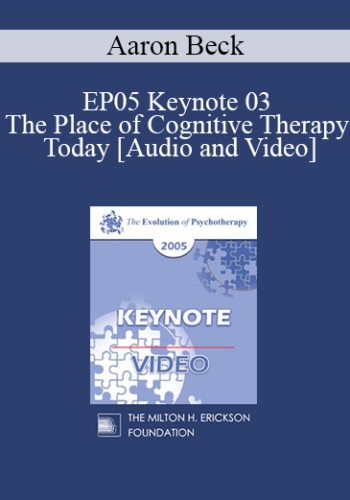 EP05 Keynote 03 – The Place Of Cognitive Therapy Today – Aaron Beck, M.D.