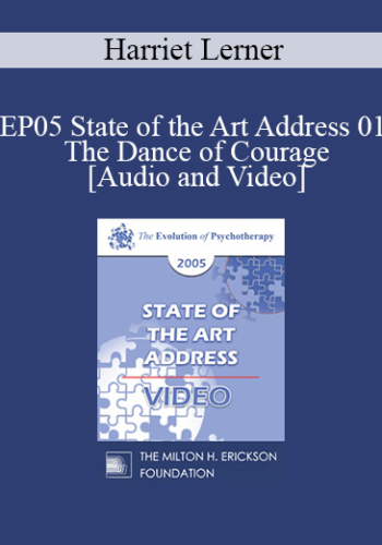 EP05 State Of The Art Address 01 – The Dance Of Courage: Rising Above Anxiety, Fear And Shame – Harriet Lerner, Ph.D.