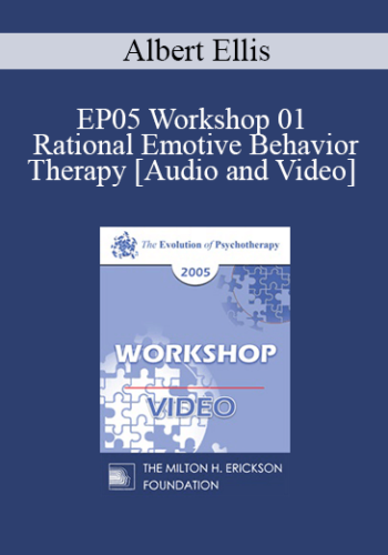EP05 Workshop 01 – Rational Emotive Behavior Therapy – Albert Ellis, Ph.D.