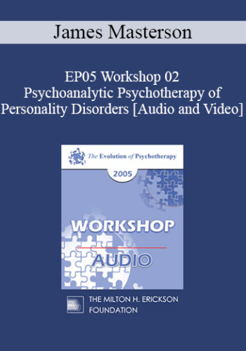 EP05 Workshop 02 – Psychoanalytic Psychotherapy Of Personality Disorders – James Masterson, M.D.