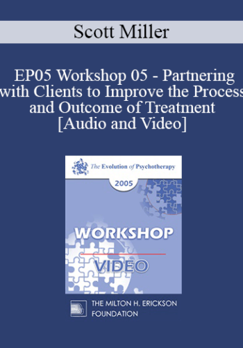 EP05 Workshop 05 – Partnering With Clients To Improve The Process And Outcome Of Treatment – Scott Miller, Ph.D.