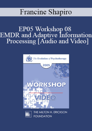 EP05 Workshop 08 - EMDR and Adaptive Information Processing: Clinical Applications and Case Conceptualization - Francine Shapiro, Ph.D.