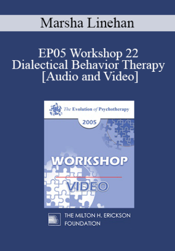 EP05 Workshop 22 – Dialectical Behavior Therapy: Overview And Examples With Suicidal Clients – Marsha Linehan, Ph.D.