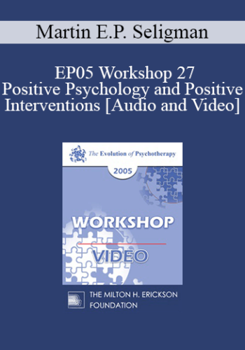 EP05 Workshop 27 -Positive Psychology and Positive Interventions - Martin E.P. Seligman, Ph.D.