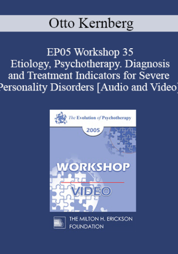 EP05 Workshop 35 - Etiology, Psychotherapy. Diagnosis and Treatment Indicators for Severe Personality Disorders - Otto Kernberg, M.D.