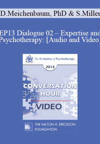 EP13 Dialogue 02 – Expertise And Psychotherapy: What Are The Core Tasks Of Psychotherapy? – Donald Meichenbaum, PhD And Scott Miller, PhD