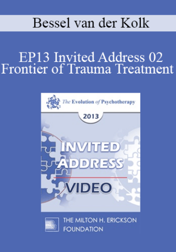 EP13 Invited Address 02 – Frontier Of Trauma Treatment – Bessel Van Der Kolk, MD