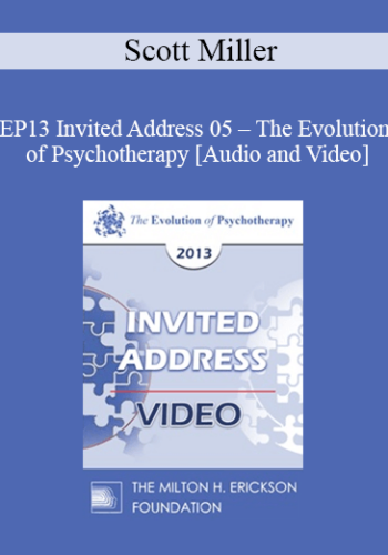 EP13 Invited Address 05 – The Evolution Of Psychotherapy: An Oxymoron – Scott Miller, PhD