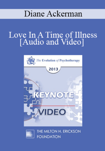 EP13 Invited Keynote 05 - Love In A Time of Illness - Diane Ackerman, PHD