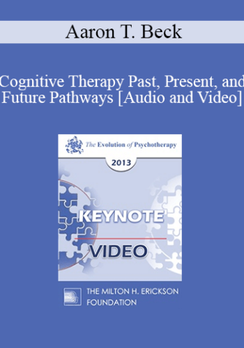 EP13 Keynote 05 - Cognitive Therapy Past, Present, and Future Pathways - Aaron T. Beck, MD