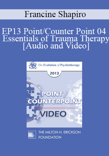 EP13 Point/Counter Point 04 - Essentials of Trauma Therapy - Francine Shapiro, PHD
