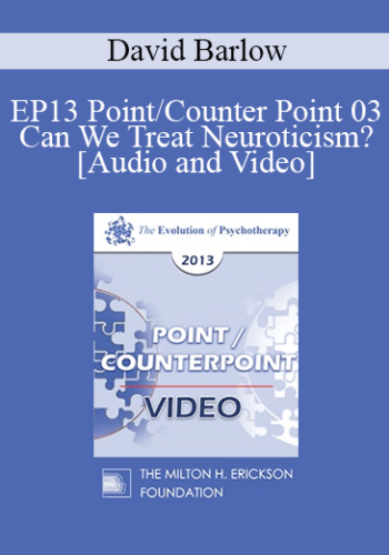EP13 Point/Counter Point 03 – Can We Treat Neuroticism? – David Barlow, PHD
