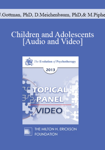 EP13 Topical Panel 03 - Children and Adolescents - John Gottman, PhD, Donald Meichenbaum, PhD, and Mary Pipher, PhD