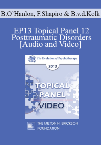 EP13 Topical Panel 12 – Posttraumatic Disorders – Bill O’Hanlon, MS, Francine Shapiro, PhD, And Bessel Van Der Kolk, MD