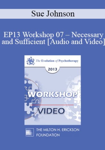 EP13 Workshop 07 - Necessary and Sufficient: The Key Elements of Lasting Change in Couple Therapy - Sue Johnson, EdD