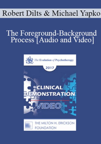 EP17 Clinical Demonstration with Discussant 07 - The Foreground-Background Process - Robert Dilts, BA and Michael Yapko, PhD