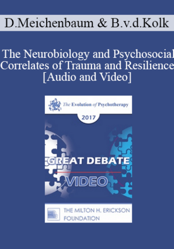EP17 Great Debates 02 - The Neurobiology and Psychosocial Correlates of Trauma and Resilience - Donald Meichenbaum, PhD and Bessel van der Kolk, MD