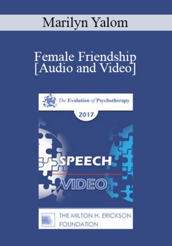 EP17 Speech 05 – Female Friendship – Marilyn Yalom, PhD