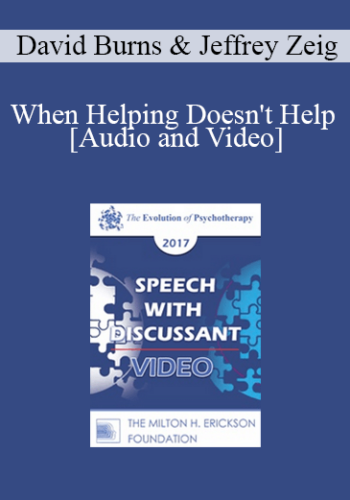 EP17 Speech With Discussant 01 – When Helping Doesn’t Help – David Burns, MD And Jeffrey Zeig, PhD