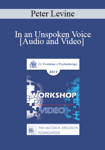 EP17 Workshop 10 - In an Unspoken Voice: How the Body Released Trauma and Restores Goodness - Peter Levine, PhD
