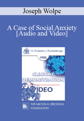 EP85 Clinical Presentation 03 – A Case Of Social Anxiety – Joseph Wolpe, M.D.
