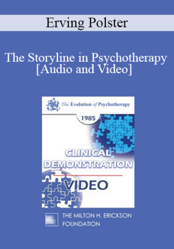 EP85 Clinical Presentation 08 – The Storyline In Psychotherapy – Erving Polster, Ph.D.