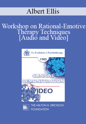 EP85 Clinical Presentation 20 - Workshop on Rational-Emotive Therapy Techniques - Albert Ellis, Ph.D.
