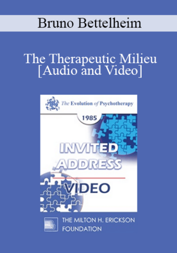 EP85 Invited Address 07a - The Therapeutic Milieu: Therapy in a Residential Setting - Bruno Bettelheim, Ph.D.