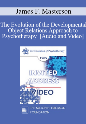 EP85 Invited Address 07b – The Evolution Of The Developmental Object Relations Approach To Psychotherapy – James F. Masterson, M.D.