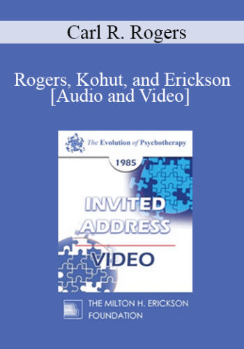EP85 Invited Address 12a – Rogers, Kohut, And Erickson: A Personal Perspective On Some Similarities And Differences – Carl R. Rogers, Ph.D.