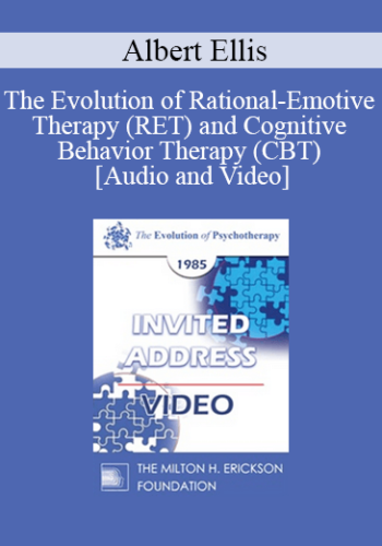 EP85 Invited Address 13a - The Evolution of Rational-Emotive Therapy (RET) and Cognitive Behavior Therapy (CBT) - Albert Ellis, Ph.D