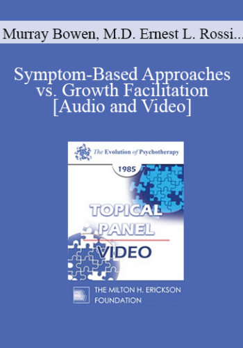 EP85 Panel 03 – Symptom-Based Approaches Vs. Growth Facilitation – Murray Bowen, M.D. Ernest L. Rossi, Ph.D. Lewis R. Walberg, M.D. Joseph Wolpe, M.D.