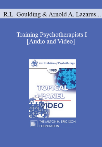 EP85 Panel 06 - Training Psychotherapists I - Robert L. Goulding, M.D. Arnold A. Lazarus, Ph.D. Erving Polster, Ph.D. Lewis R. Wolberg, M.D.