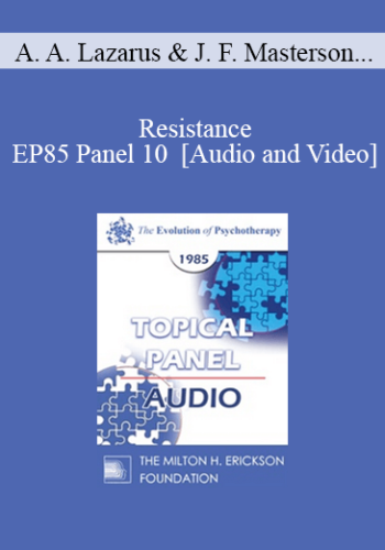 EP85 Panel 10 - Resistance - Arnold A. Lazarus, Ph.D. James F. Masterson, M.D. Erving Polster, Ph.D. Jeffrey K. Zeig, Ph.D.