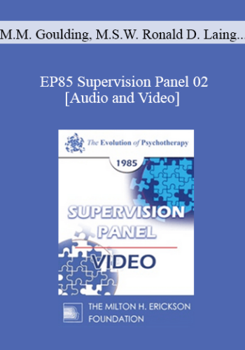 EP85 Supervision Panel 02 - Mary M. Goulding, M.S.W. Ronald D. Laing, M.D. Virginia M. Satir, A.C.S.W. Joseph Wolpe, M.D.