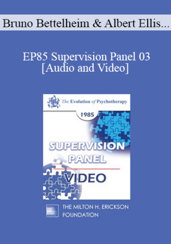 EP85 Supervision Panel 03 - Bruno Bettelheim, Ph.D. Albert Ellis, Ph.D. Salvador Minuchin, M.D. Miriam Polster, Ph.D.