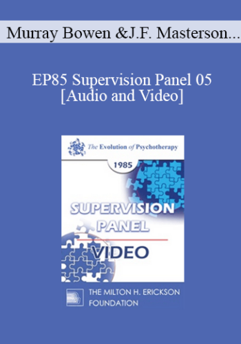 EP85 Supervision Panel 05 – Murray Bowen, M.D. James F. Masterson, M.D. Erving Polster, Ph.D. Carl A. Whitaker, M.D.