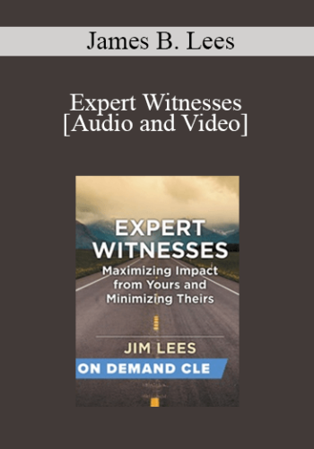 Trial Guides – Expert Witnesses: Maximizing Impact From Yours And Minimizing Theirs